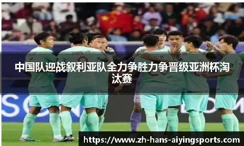 中国队迎战叙利亚队全力争胜力争晋级亚洲杯淘汰赛